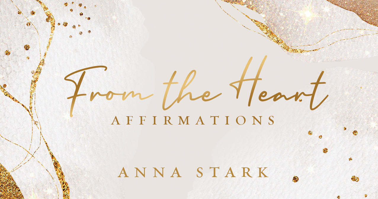 From the Heart Affirmations || Anna Stark